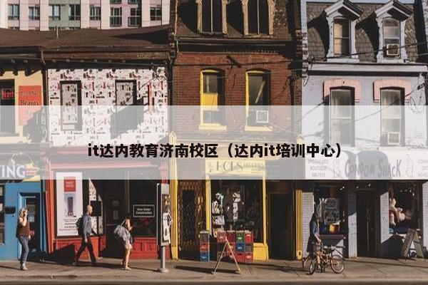 it达内教育济南校区（达内it培训中心）