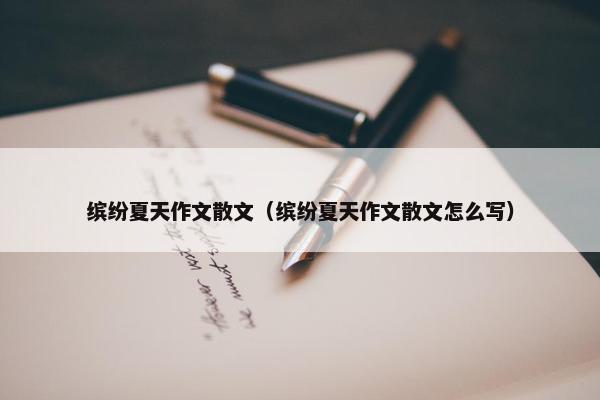 缤纷夏天作文散文（缤纷夏天作文散文怎么写）