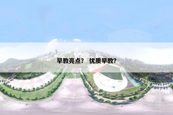 早教亮点？ 优质早教？