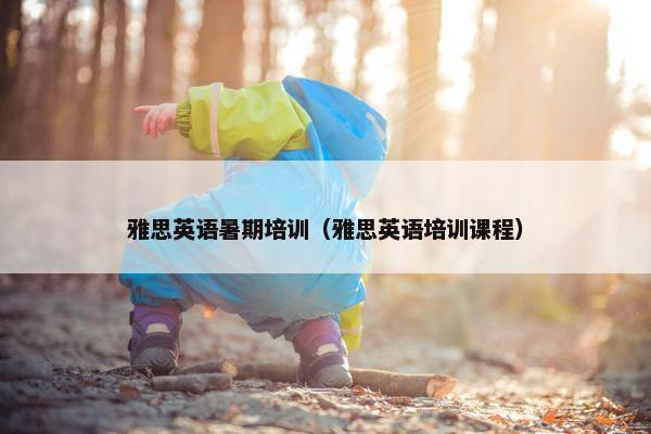 雅思英语暑期培训（雅思英语培训课程）