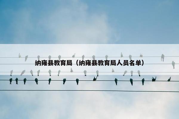纳雍县教育局（纳雍县教育局人员名单）