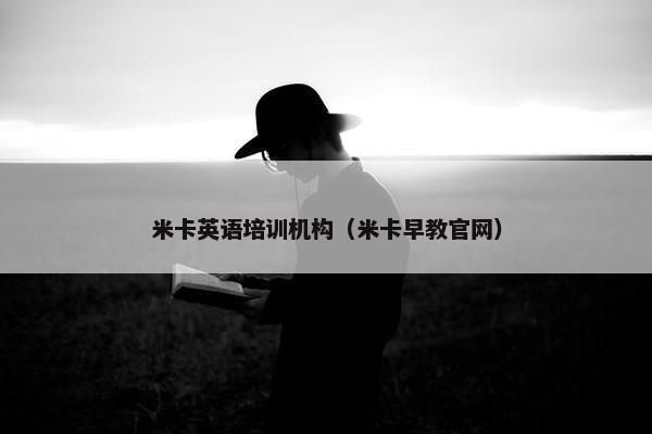米卡英语培训机构（米卡早教官网）