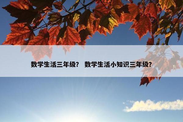 数学生活三年级？ 数学生活小知识三年级？