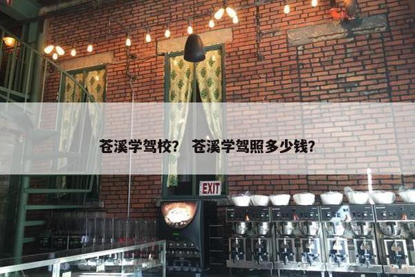 苍溪学驾校？ 苍溪学驾照多少钱？
