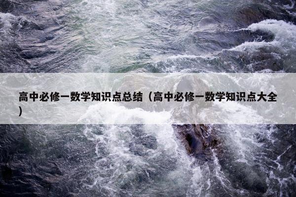 高中必修一数学知识点总结（高中必修一数学知识点大全）