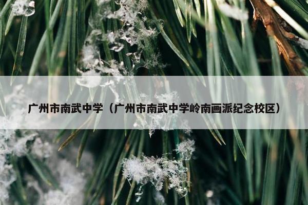 广州市南武中学（广州市南武中学岭南画派纪念校区）