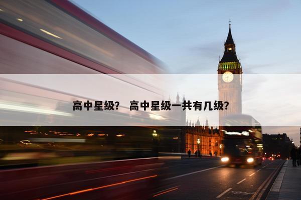高中星级？ 高中星级一共有几级？