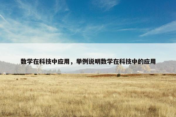 数学在科技中应用，举例说明数学在科技中的应用