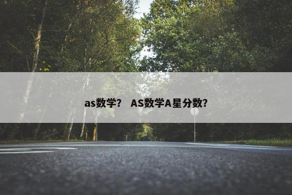 as数学？ AS数学A星分数？