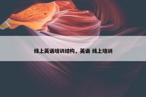 线上英语培训结构，英语 线上培训