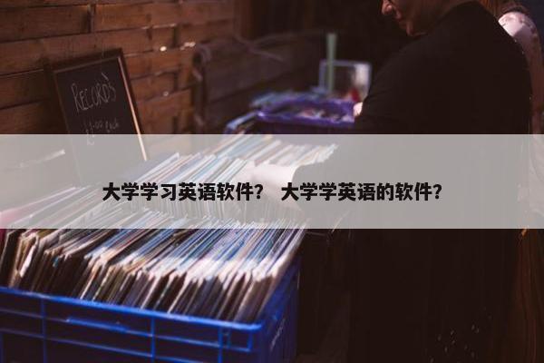 大学学习英语软件？ 大学学英语的软件？