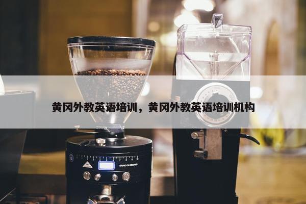 黄冈外教英语培训，黄冈外教英语培训机构