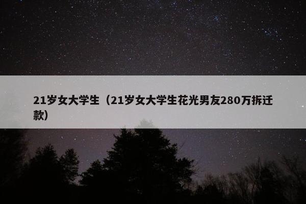 21岁女大学生（21岁女大学生花光男友280万拆迁款）
