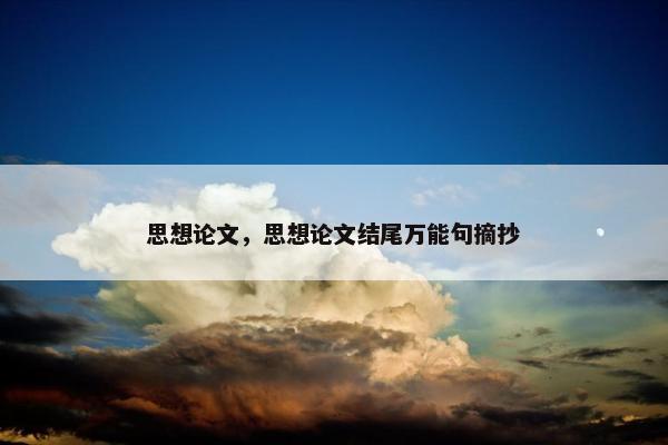 思想论文，思想论文结尾万能句摘抄