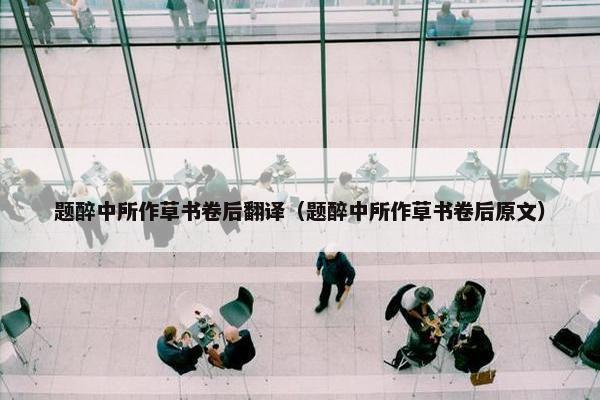 题醉中所作草书卷后翻译（题醉中所作草书卷后原文）