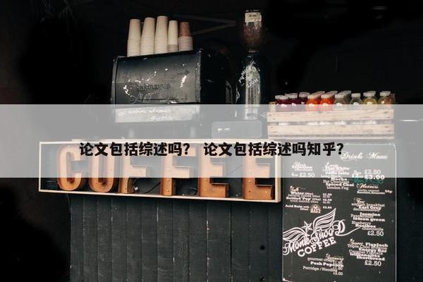 论文包括综述吗？ 论文包括综述吗知乎？