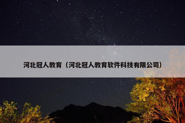 河北冠人教育（河北冠人教育软件科技有限公司）