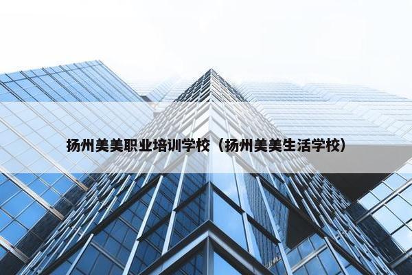 扬州美美职业培训学校（扬州美美生活学校）
