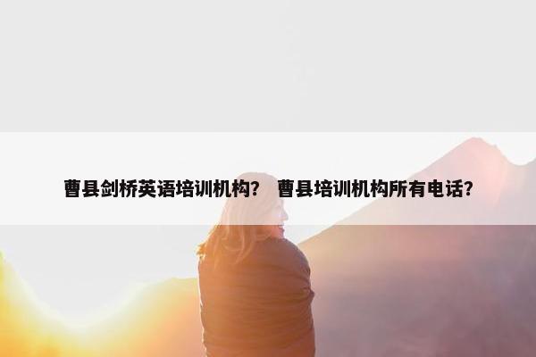 曹县剑桥英语培训机构？ 曹县培训机构所有电话？