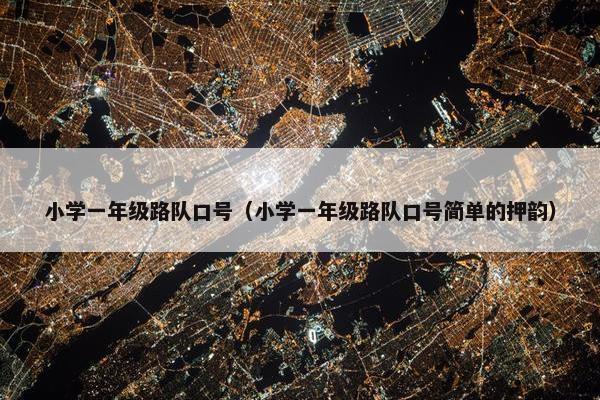 小学一年级路队口号（小学一年级路队口号简单的押韵）