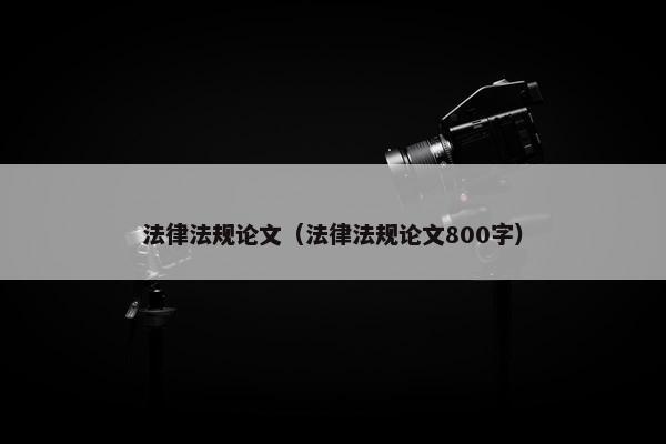 法律法规论文（法律法规论文800字）