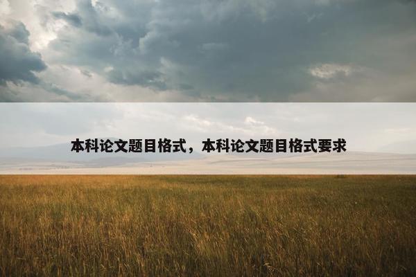 本科论文题目格式，本科论文题目格式要求