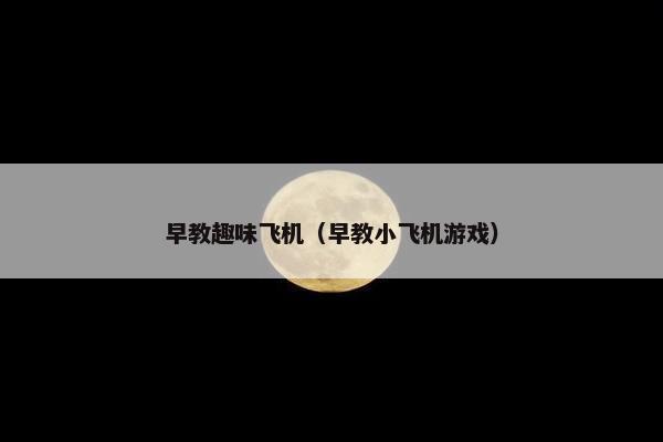 早教趣味飞机（早教小飞机游戏）