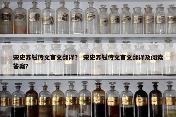 宋史苏轼传文言文翻译？ 宋史苏轼传文言文翻译及阅读答案？