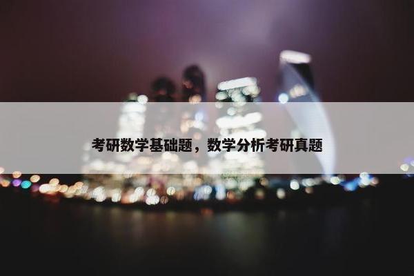 考研数学基础题，数学分析考研真题