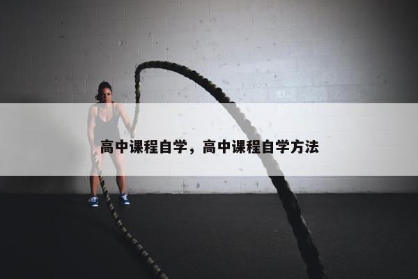 高中课程自学，高中课程自学方法