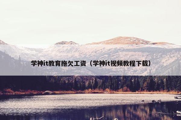 学神it教育拖欠工资（学神it视频教程下载）