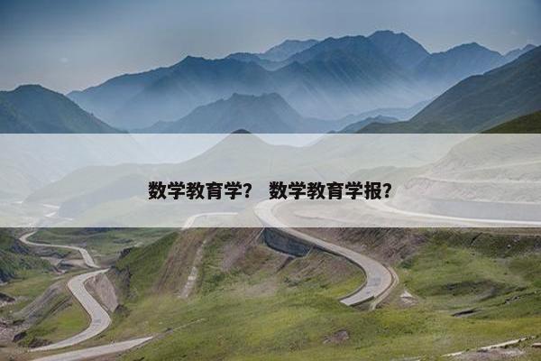 数学教育学？ 数学教育学报？