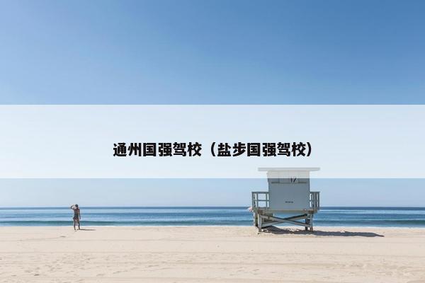 通州国强驾校（盐步国强驾校）