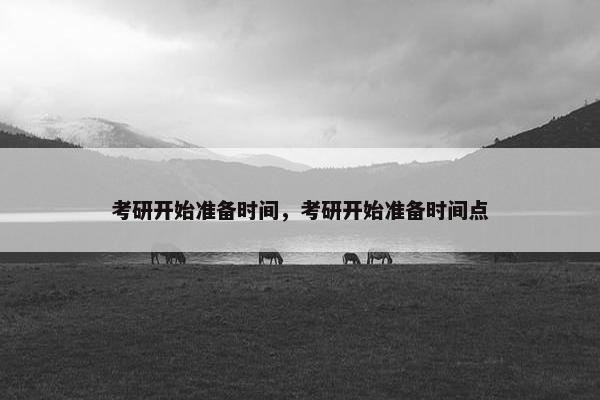 考研开始准备时间，考研开始准备时间点