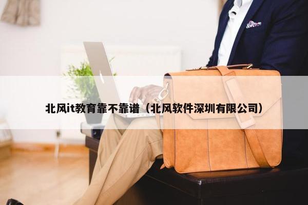 北风it教育靠不靠谱（北风软件深圳有限公司）