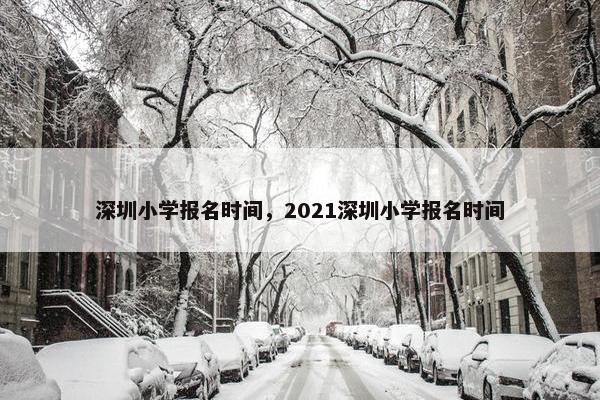 深圳小学报名时间，2021深圳小学报名时间