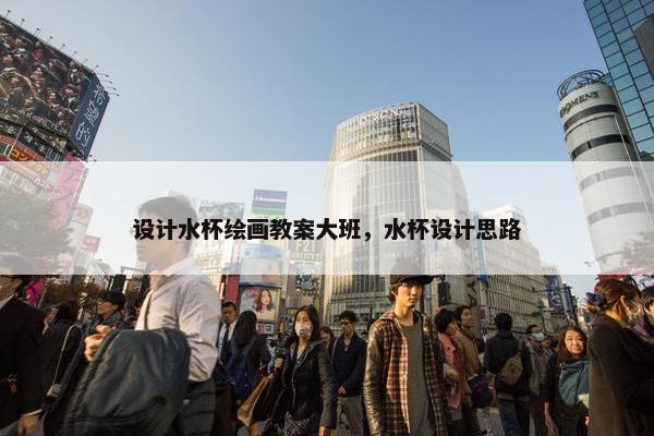 设计水杯绘画教案大班，水杯设计思路