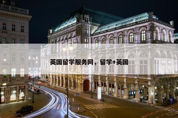 英国留学服务网，留学+英国