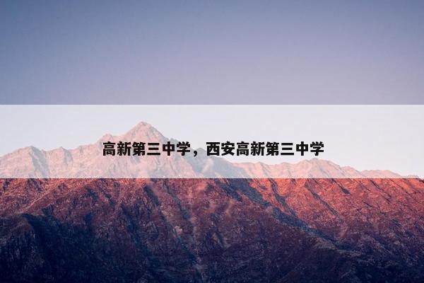 高新第三中学，西安高新第三中学