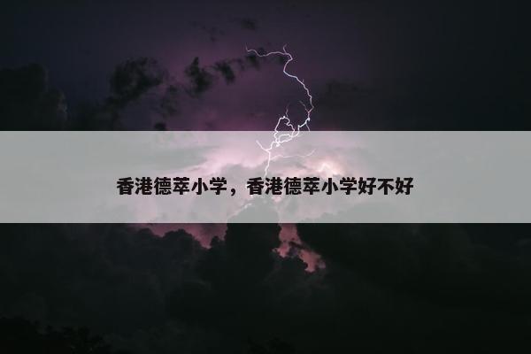 香港德萃小学，香港德萃小学好不好