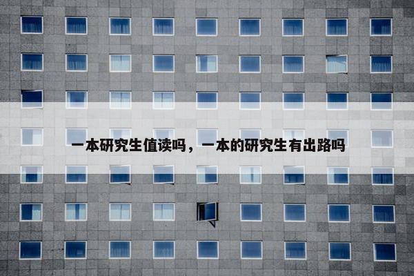 一本研究生值读吗，一本的研究生有出路吗