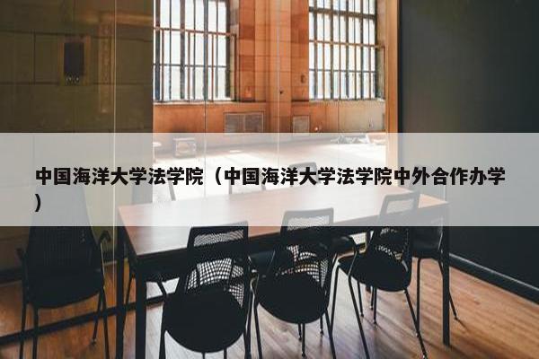 中国海洋大学法学院（中国海洋大学法学院中外合作办学）