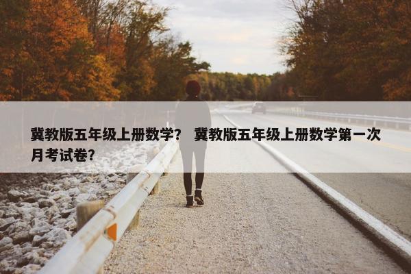 冀教版五年级上册数学？ 冀教版五年级上册数学第一次月考试卷？