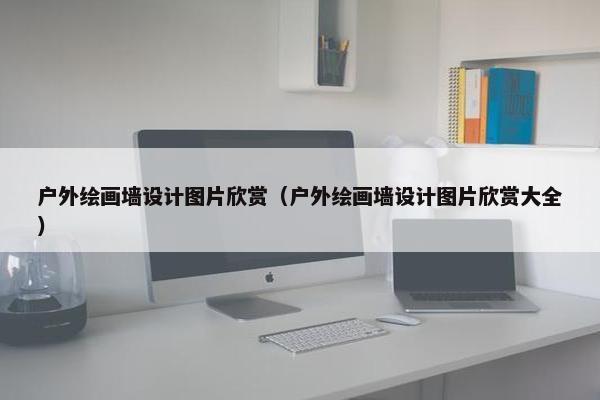 户外绘画墙设计图片欣赏（户外绘画墙设计图片欣赏大全）