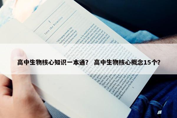 高中生物核心知识一本通？ 高中生物核心概念15个？