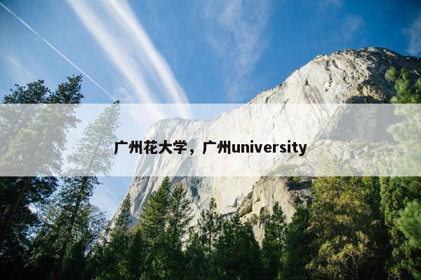广州花大学，广州university
