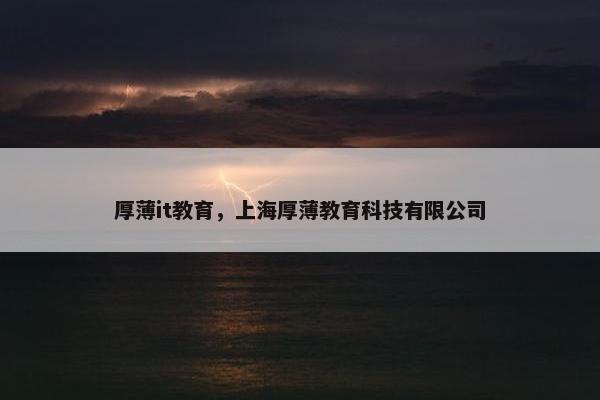 厚薄it教育，上海厚薄教育科技有限公司