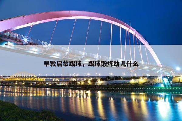 早教启蒙踢球，踢球锻炼幼儿什么