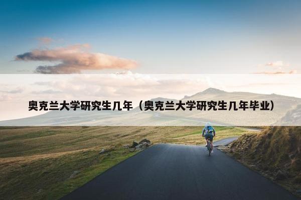 奥克兰大学研究生几年（奥克兰大学研究生几年毕业）