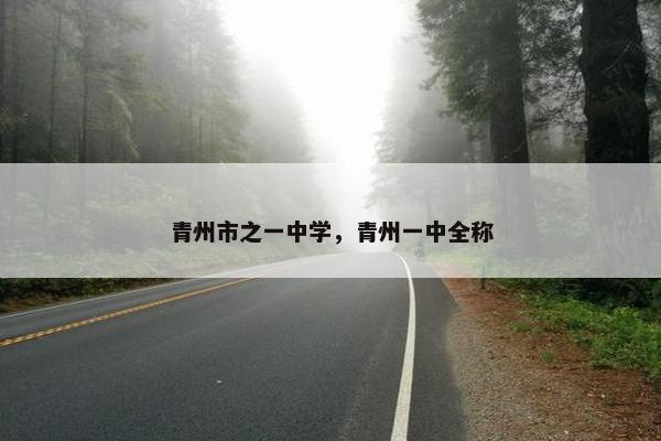 青州市之一中学，青州一中全称